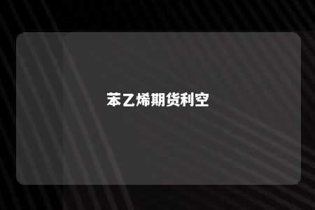 苯乙烯期货利空