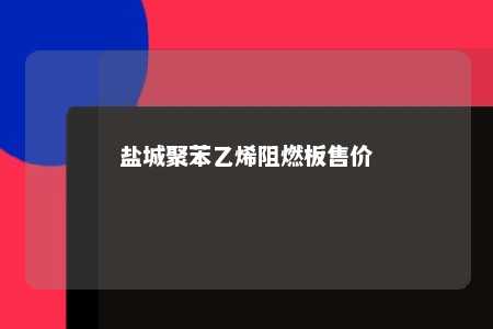 盐城聚苯乙烯阻燃板售价
