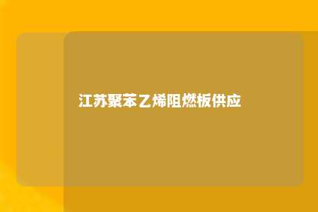江苏聚苯乙烯阻燃板供应