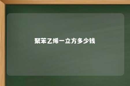 聚苯乙烯一立方多少钱