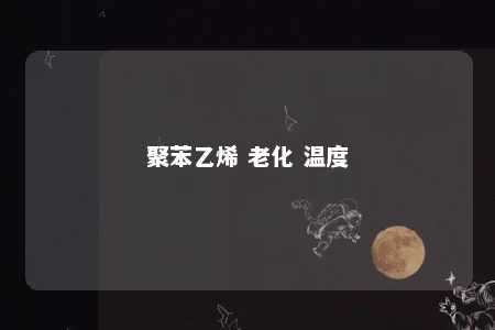 聚苯乙烯 老化 温度