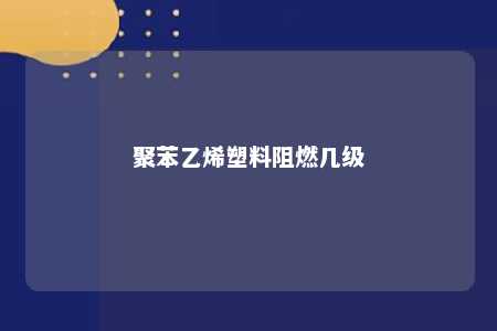 聚苯乙烯塑料阻燃几级