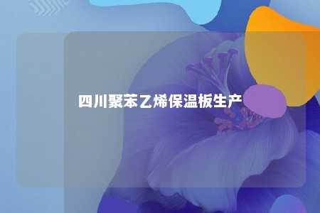 四川聚苯乙烯保温板生产
