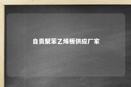 自贡聚苯乙烯板供应厂家