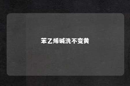 苯乙烯碱洗不变黄