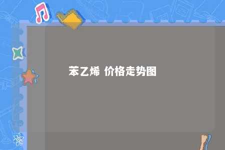 苯乙烯 价格走势图