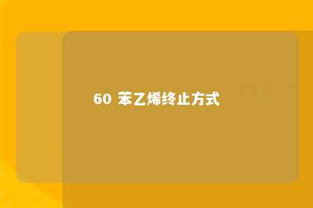 60 苯乙烯终止方式