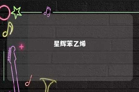 星辉苯乙烯