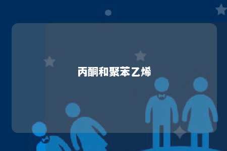 丙酮和聚苯乙烯