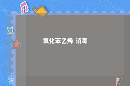 氯化苯乙烯 消毒