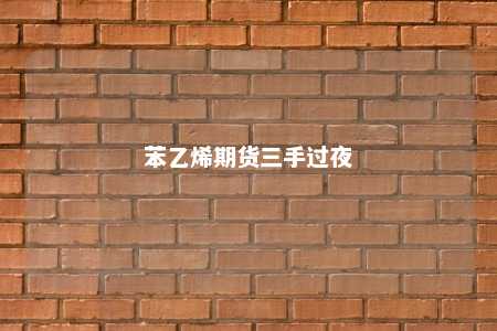 苯乙烯期货三手过夜