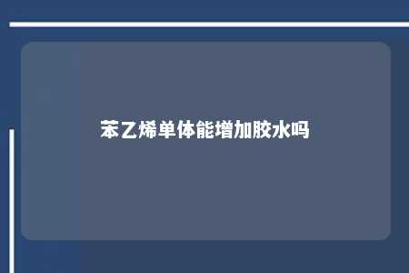 苯乙烯单体能增加胶水吗