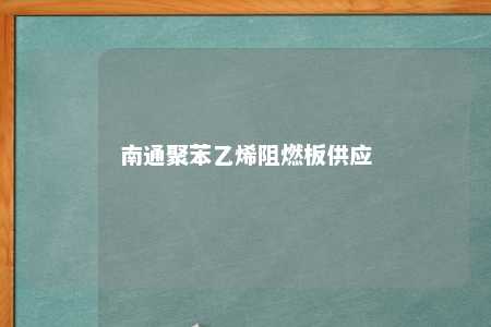 南通聚苯乙烯阻燃板供应