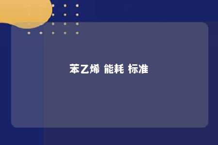 苯乙烯 能耗 标准