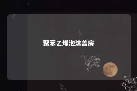聚苯乙烯泡沫盖房