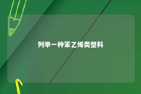 列举一种苯乙烯类塑料