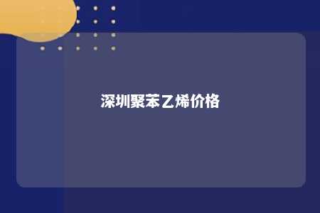 深圳聚苯乙烯价格