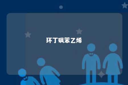 环丁砜苯乙烯