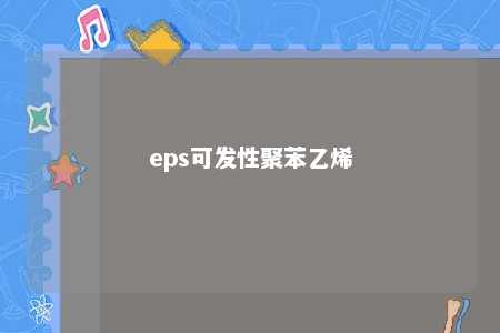 eps可发性聚苯乙烯