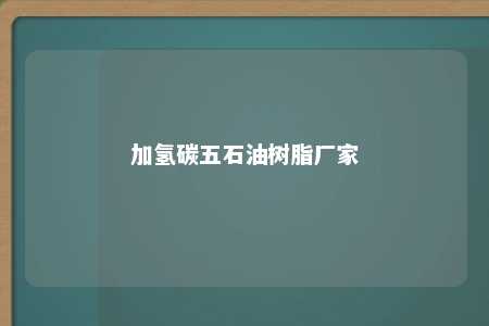 加氢碳五石油树脂厂家