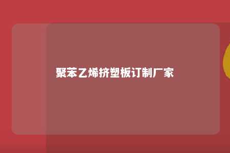 聚苯乙烯挤塑板订制厂家