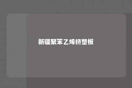 新疆聚苯乙烯挤塑板