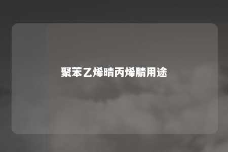 聚苯乙烯晴丙烯腈用途