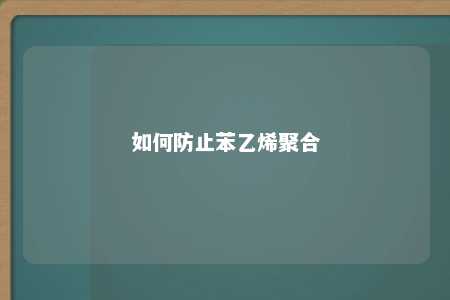 如何防止苯乙烯聚合