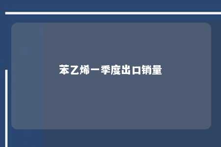 苯乙烯一季度出口销量