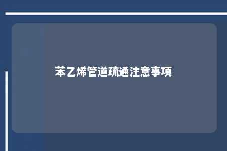 苯乙烯管道疏通注意事项