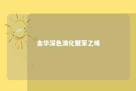 金华深色溴化聚苯乙烯