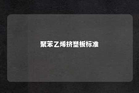 聚苯乙烯挤塑板标准