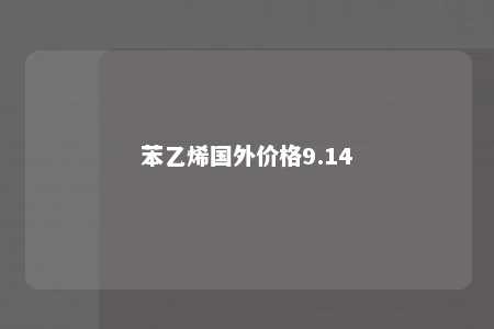 苯乙烯国外价格9.14
