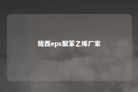 陇西eps聚苯乙烯厂家