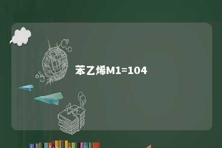 苯乙烯M1=104