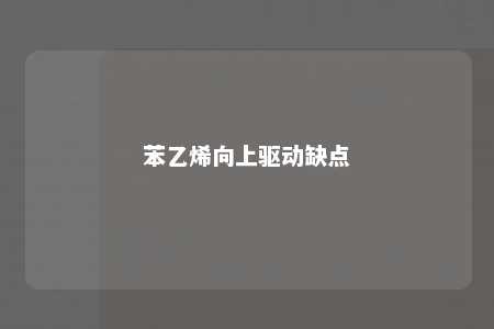 苯乙烯向上驱动缺点