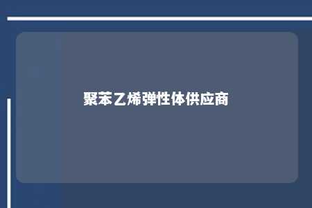 聚苯乙烯弹性体供应商