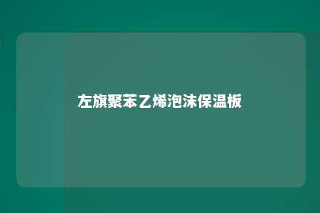 左旗聚苯乙烯泡沫保温板