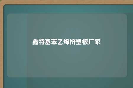鑫特基苯乙烯挤塑板厂家