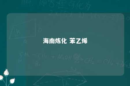 海南炼化 苯乙烯