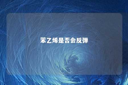 苯乙烯是否会反弹