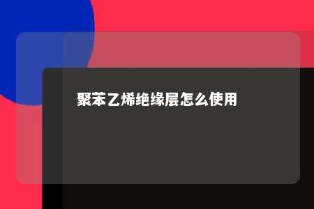 聚苯乙烯绝缘层怎么使用