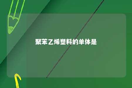 聚苯乙烯塑料的单体是