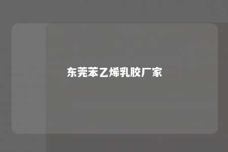 东莞苯乙烯乳胶厂家