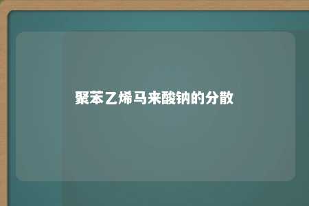 聚苯乙烯马来酸钠的分散