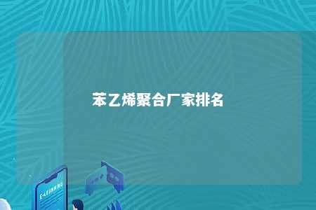 苯乙烯聚合厂家排名