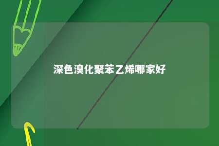 深色溴化聚苯乙烯哪家好