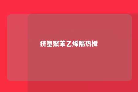 挤塑聚苯乙烯隔热板