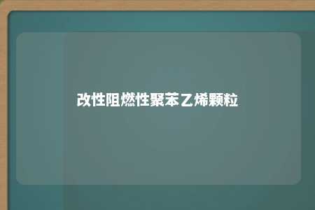 改性阻燃性聚苯乙烯颗粒