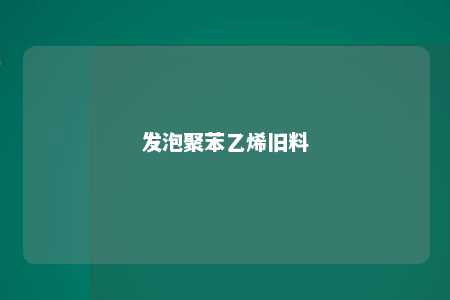 发泡聚苯乙烯旧料